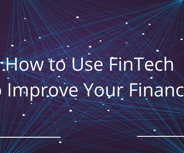How to Use FinTech To Improve Your Finances