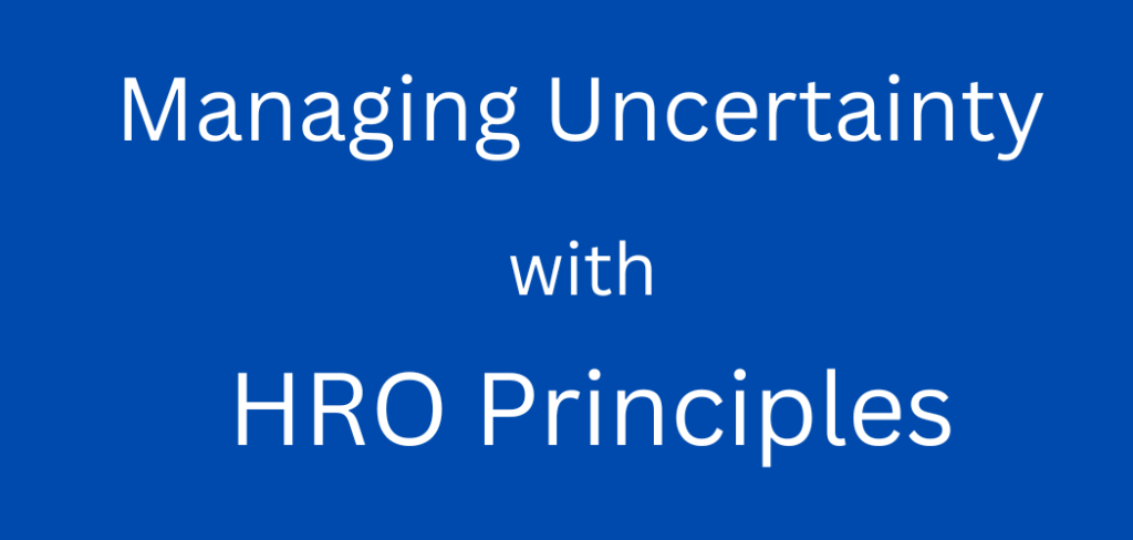 Managing Uncertainty with HRO Principles